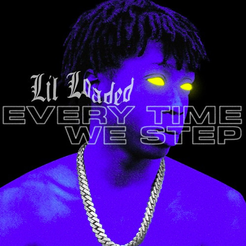 Lil Loaded Delivers Latest Single “Every Time We Step”