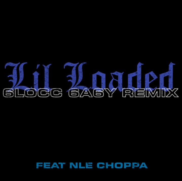 Lil Loaded & NLE Choppa Link Up On “6locc 6a6y” Remix